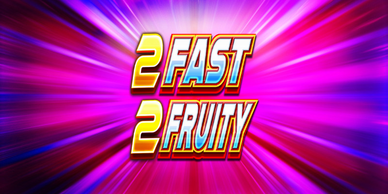 2 Fast 2 Fruity