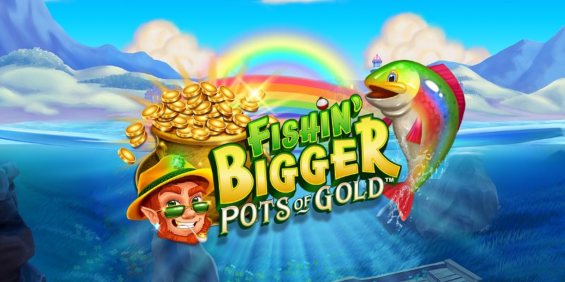 Fishin' BIGGER Pots of Gold